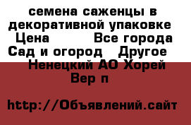 семена,саженцы в декоративной упаковке › Цена ­ 350 - Все города Сад и огород » Другое   . Ненецкий АО,Хорей-Вер п.